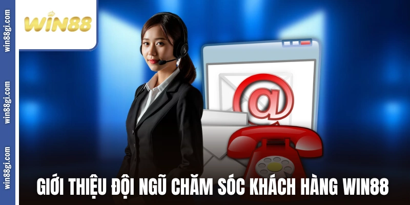 Giới thiệu đội ngũ chăm sóc khách hàng WIN88