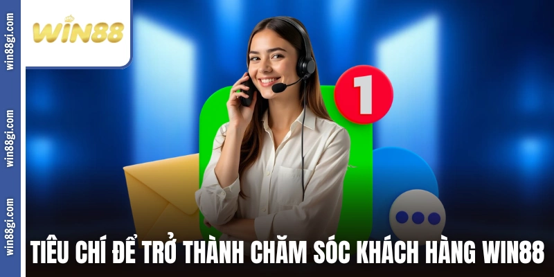 Tiêu chí để trở thành chăm sóc khách hàng WIN88