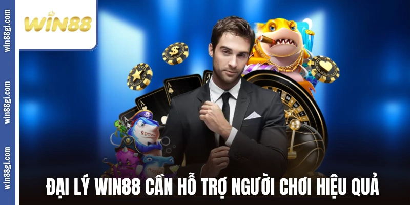 Đại lý win88 cần hỗ trợ người chơi hiệu quả