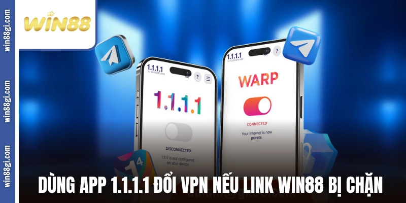 Dùng app 1.1.1.1 nếu link đăng ký WIN88 bị chặn