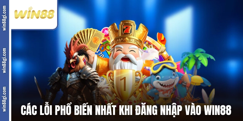 Các lỗi phổ biến nhất khi đăng nhập vào WIN88