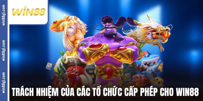 Trách nhiệm của các tổ chức cấp phép cho WIN88