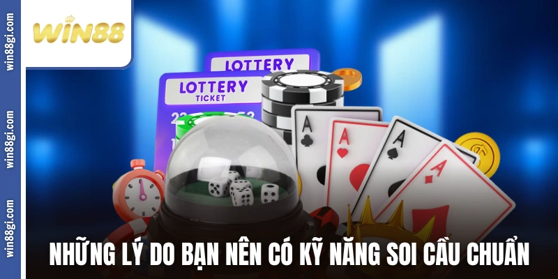 Những lý do bạn nên có kỹ năng soi cầu chuẩn