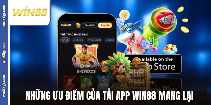 Những ưu điểm của tải app WIN88 mang lại