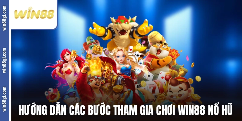 Hướng dẫn các bước tham gia chơi win88 nổ hũ